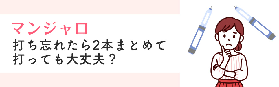 マンジャロを打ち忘れたら2本まとめて打っても大丈夫？