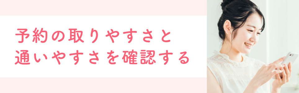 予約の取りやすさと通いやすさを確認する