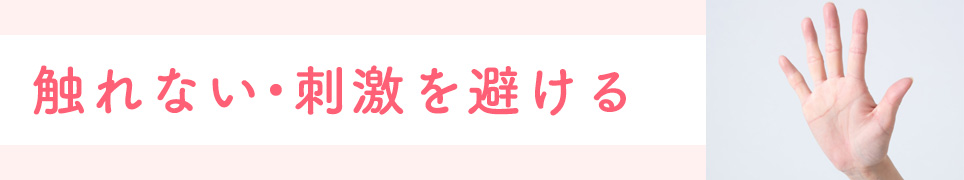 触れない・刺激を避ける