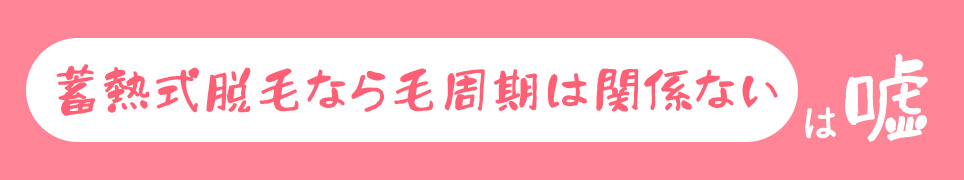 「蓄熱式脱毛なら毛周期は関係ない」は嘘