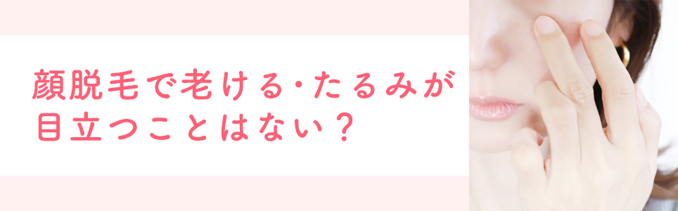 顔脱毛で老ける･たるみが目立つことはない？